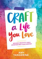 Gestalte ein Leben, das du liebst: Wie du Kreativität, Spaß und Absicht in deinen Alltag bringst - Craft a Life You Love: Infusing Creativity, Fun & Intention Into Your Everyday