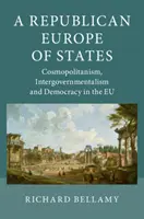 Ein republikanisches Europa der Staaten: Kosmopolitismus, Intergouvernementalismus und Demokratie in der EU - A Republican Europe of States: Cosmopolitanism, Intergovernmentalism and Democracy in the Eu