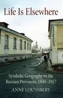 Das Leben ist anderswo: Symbolische Geographie in den russischen Provinzen, 1800-1917 - Life Is Elsewhere: Symbolic Geography in the Russian Provinces, 1800-1917