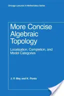Präzisere algebraische Topologie: Lokalisierung, Vervollständigung und Modellkategorien - More Concise Algebraic Topology: Localization, Completion, and Model Categories