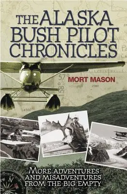 Die Chroniken der Alaska-Buschpiloten: Weitere Abenteuer und Missgeschicke in der großen Leere - The Alaska Bush Pilot Chronicles: More Adventures and Misadventures from the Big Empty