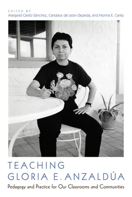 Gloria E. Anzalda unterrichten: Pädagogik und Praxis für unsere Klassenzimmer und Gemeinschaften - Teaching Gloria E. Anzalda: Pedagogy and Practice for Our Classrooms and Communities