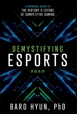 Entmystifizierung des Esports: Ein persönlicher Leitfaden für die Geschichte und Zukunft des kompetitiven Spielens - Demystifying Esports: A Personal Guide to the History and Future of Competitive Gaming