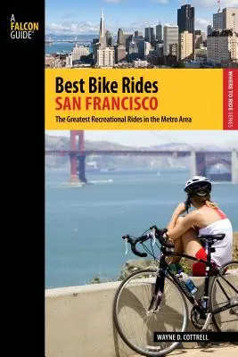 Beste Fahrradtouren San Francisco: Die besten Freizeittouren in der Metro Area, erste Ausgabe - Best Bike Rides San Francisco: The Greatest Recreational Rides In The Metro Area, First Edition