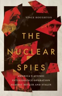 Nukleare Spione: Amerikas atomare Geheimdienstoperationen gegen Hitler und Stalin - Nuclear Spies: America's Atomic Intelligence Operation Against Hitler and Stalin