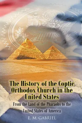 Die Geschichte der koptisch-orthodoxen Kirche in den Vereinigten Staaten: Vom Land der Pharaonen zu den Vereinigten Staaten von Amerika - The History of the Coptic Orthodox Church in the United States: From the Land of the Pharaohs to the United States of America