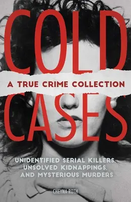 Cold Cases: Eine Sammlung wahrer Verbrechen: Unbekannte Serienmörder, ungelöste Entführungen und rätselhafte Morde (einschließlich des Zodiac-Killers, Natalee H - Cold Cases: A True Crime Collection: Unidentified Serial Killers, Unsolved Kidnappings, and Mysterious Murders (Including the Zodiac Killer, Natalee H