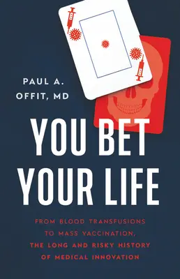 You Bet Your Life: Von Bluttransfusionen bis zu Massenimpfungen - die lange und riskante Geschichte der medizinischen Innovation - You Bet Your Life: From Blood Transfusions to Mass Vaccination, the Long and Risky History of Medical Innovation
