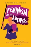 Feminismus für den amerikanischen Kontinent: Die Entstehung einer internationalen Menschenrechtsbewegung - Feminism for the Americas: The Making of an International Human Rights Movement