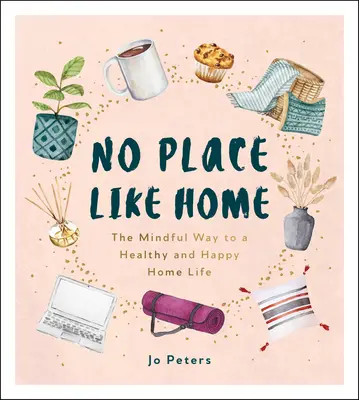 No Place Like Home - Der achtsame Weg zu einem gesunden und glücklichen Leben zu Hause - No Place Like Home - The Mindful Way to a Healthy and Happy Home Life