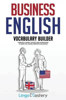 Business English Vocabulary Builder: Leistungsstarke Idiome, Sprüche und Ausdrücke, damit Sie im Geschäftsleben klüger klingen! - Business English Vocabulary Builder: Powerful Idioms, Sayings and Expressions to Make You Sound Smarter in Business!