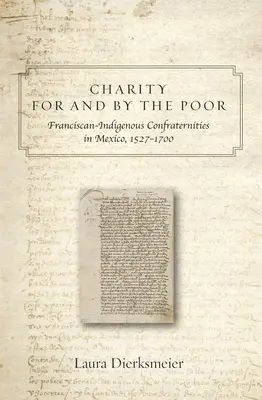 Nächstenliebe für und durch die Armen: Franziskanische und indigene Bruderschaften in Mexiko, 1527-1700 - Charity for and by the Poor: Franciscan and Indigenous Confraternities in Mexico, 1527-1700