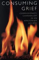 Verzehrender Kummer: Mitfühlender Kannibalismus in einer amazonischen Gesellschaft - Consuming Grief: Compassionate Cannibalism in an Amazonian Society