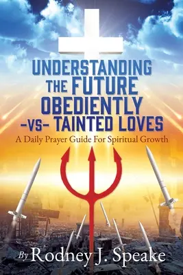Die Zukunft verstehen Gehorsam - gegen verdorbene Liebe: Ein täglicher Gebetsleitfaden für geistliches Wachstum - Understanding the Future Obediently -vs- Tainted Loves: A Daily Prayer Guide For Spiritual Growth