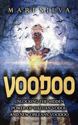 Voodoo: Die verborgene Kraft des haitianischen Vodou und des New Orleans Voodoo freilegen - Voodoo: Unlocking the Hidden Power of Haitian Vodou and New Orleans Voodoo