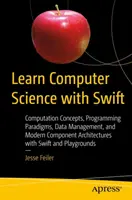 Informatik lernen mit Swift: Computerkonzepte, Programmierparadigmen, Datenmanagement und moderne Komponentenarchitekturen mit Swift und Pla - Learn Computer Science with Swift: Computation Concepts, Programming Paradigms, Data Management, and Modern Component Architectures with Swift and Pla