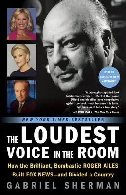 Die lauteste Stimme im Raum: Wie der brillante, bombastische Roger Ailes Fox News aufbaute - und ein Land spaltete - The Loudest Voice in the Room: How the Brilliant, Bombastic Roger Ailes Built Fox News--And Divided a Country