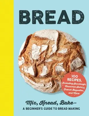 Brot: Mischen, Kneten, Backen - Eine Anleitung zum Brotbacken für Anfänger - Bread: Mix, Knead, Bake--A Beginner's Guide to Bread Making