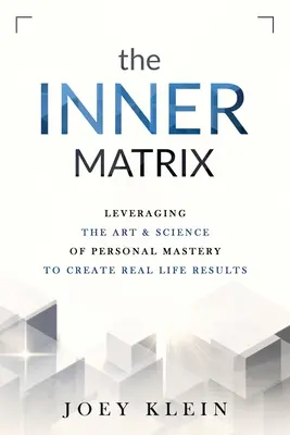 Die innere Matrix: Die Kunst und Wissenschaft der persönlichen Meisterschaft nutzen, um echte Ergebnisse im Leben zu erzielen - The Inner Matrix: Leveraging the Art & Science of Personal Mastery to Create Real Life Results