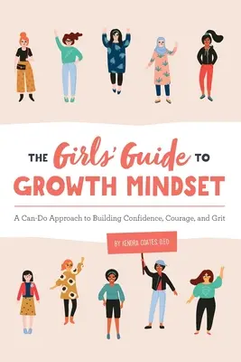 The Girls' Guide to Growth Mindset: Ein Ansatz zum Aufbau von Selbstvertrauen, Mut und Grit - The Girls' Guide to Growth Mindset: A Can-Do Approach to Building Confidence, Courage, and Grit
