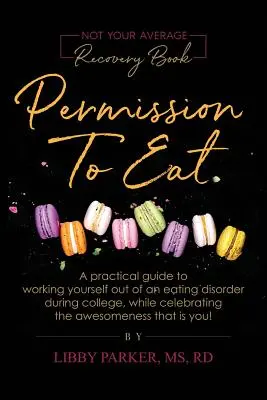 Erlaubnis zum Essen: Ein praktischer Leitfaden, um sich während des Studiums aus einer Essstörung herauszuarbeiten und gleichzeitig die Genialität zu feiern, die - Permission To Eat: A practical guide to working yourself out of an eating disorder during college, while celebrating the awesomeness that