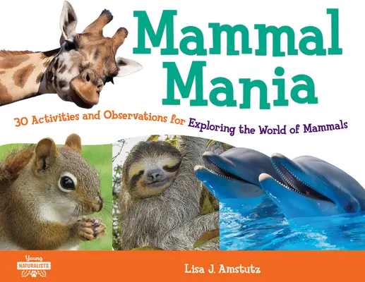 Mammal Mania, 7: 30 Aktivitäten und Beobachtungen zur Erkundung der Welt der Säugetiere - Mammal Mania, 7: 30 Activities and Observations for Exploring the World of Mammals