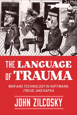 Die Sprache des Traumas: Krieg und Technik bei Hoffmann, Freud und Kafka - The Language of Trauma: War and Technology in Hoffmann, Freud, and Kafka