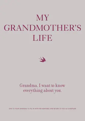 Das Leben meiner Großmutter: Oma, ich will alles über dich wissen - Schenken Sie Ihrer Großmutter ein Buch, das sie mit ihren Erinnerungen ausfüllt und an Sie zurückschickt - My Grandmother's Life: Grandma, I Want to Know Everything about You - Give to Your Grandmother to Fill in with Her Memories and Return to You