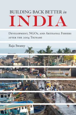 Besser zurückbauen in Indien: Entwicklung, Ngos und handwerkliche Fischer nach dem Tsunami 2004 - Building Back Better in India: Development, Ngos, and Artisanal Fishers After the 2004 Tsunami