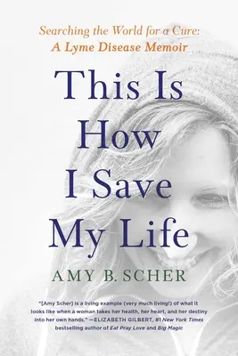 So rette ich mein Leben: Die Welt auf der Suche nach einem Heilmittel: Erinnerungen an eine Borreliose-Erkrankung - This Is How I Save My Life: Searching the World for a Cure: A Lyme Disease Memoir