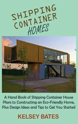 Schiffscontainer-Häuser: Ein Handbuch mit Plänen für Containerhäuser zum Bau eines umweltfreundlichen Hauses, plus Design-Ideen und Tipps zur Umsetzung - Shipping Container Homes: A Hand Book of Shipping Container House Plans to Constructing an Eco-Friendly Home, Plus Design Ideas and Tips to Get