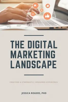 Die digitale Marketing-Landschaft: Ein synergetisches Kundenerlebnis schaffen - The Digital Marketing Landscape: Creating a Synergistic Consumer Experience