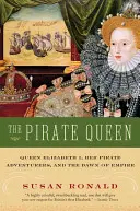 Die Piratenkönigin: Königin Elisabeth I., ihre Piratenabenteurer und die Anfänge des Empire - The Pirate Queen: Queen Elizabeth I, Her Pirate Adventurers, and the Dawn of Empire