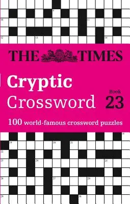 The Times Cryptic Crossword: Buch 23: 100 weltberühmte Kreuzworträtsel - The Times Cryptic Crossword: Book 23: 100 World-Famous Crossword Puzzles