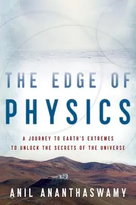 Der Rand der Physik: Eine Reise zu den Extremen der Erde, um die Geheimnisse des Universums zu entschlüsseln - The Edge of Physics: A Journey to Earth's Extremes to Unlock the Secrets of the Universe