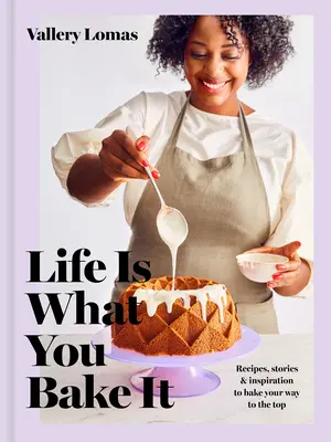 Das Leben ist, was du backst: Rezepte, Geschichten und Inspirationen, um sich nach oben zu backen: Ein Backbuch - Life Is What You Bake It: Recipes, Stories, and Inspiration to Bake Your Way to the Top: A Baking Book