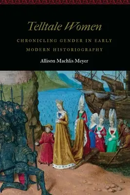 Erzählerische Frauen: Chronik der Geschlechter in der frühneuzeitlichen Historiographie - Telltale Women: Chronicling Gender in Early Modern Historiography
