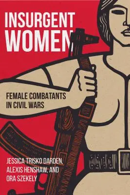 Aufständische Frauen: Weibliche Kämpfer in Bürgerkriegen - Insurgent Women: Female Combatants in Civil Wars