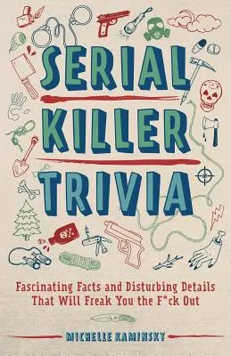 Serial Killer Trivia: Faszinierende Fakten und verstörende Details, die Sie in Angst und Schrecken versetzen - Serial Killer Trivia: Fascinating Facts and Disturbing Details That Will Freak You the F*ck Out