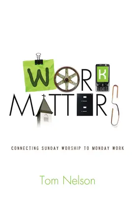 Arbeit ist wichtig: Die Verbindung von Sonntagsgottesdienst und Montagsarbeit - Work Matters: Connecting Sunday Worship to Monday Work