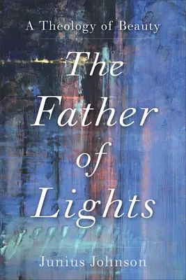 Der Vater des Lichts: Eine Theologie der Schönheit - The Father of Lights: A Theology of Beauty