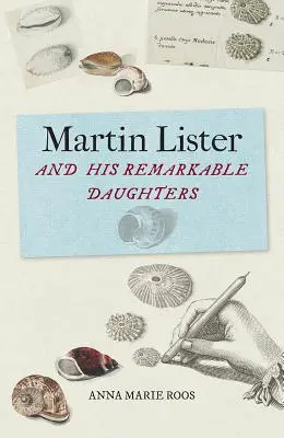 Martin Lister und seine bemerkenswerten Töchter: Die Kunst der Wissenschaft im siebzehnten Jahrhundert - Martin Lister and His Remarkable Daughters: The Art of Science in the Seventeenth Century