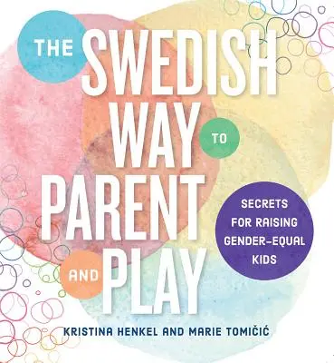 Die schwedische Art zu erziehen und zu spielen: Ratschläge für die Erziehung geschlechtsgleicher Kinder - The Swedish Way to Parent and Play: Advice for Raising Gender-Equal Kids