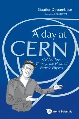 Ein Tag am Cern: Eine Führung durch das Herz der Teilchenphysik - Day at Cern, A: Guided Tour Through the Heart of Particle Physics