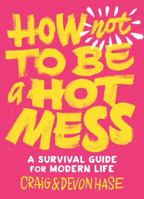 Wie man kein heilloses Durcheinander ist: Ein Überlebensführer für das moderne Leben - How Not to Be a Hot Mess: A Survival Guide for Modern Life