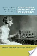 Musik, Ton und Technologie in Amerika: Eine dokumentarische Geschichte der frühen Phonographen, des Kinos und des Radios - Music, Sound, and Technology in America: A Documentary History of Early Phonograph, Cinema, and Radio