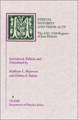 Mittelalterliche Notare und ihre Urkunden: Das Register von Jean Holanie aus den Jahren 1327-1328 - Medieval Notaries and Their Acts: The 1327-1328 Register of Jean Holanie