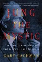 Jung der Mystiker: Die esoterischen Dimensionen von Carl Jungs Leben und Lehren - Jung the Mystic: The Esoteric Dimensions of Carl Jung's Life and Teachings