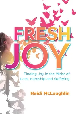 Frische Freude: Freude finden inmitten von Verlust, Not und Leid - Fresh Joy: Finding Joy in the Midst of Loss, Hardship and Suffering