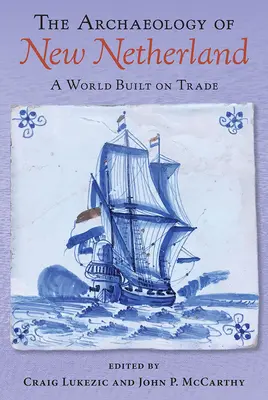 Die Archäologie der Neuen Niederlande: Eine auf Handel aufgebaute Welt - The Archaeology of New Netherland: A World Built on Trade